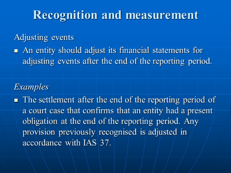 Recognition and measurement Adjusting events An entity should adjust its financial statements for adjusting